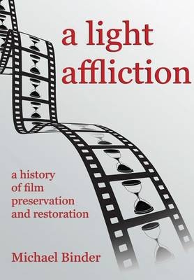 A Light Affliction: a History of Film Preservation and Restoration - Michael Binder