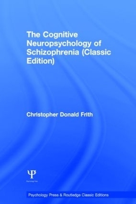 The Cognitive Neuropsychology of Schizophrenia (Classic Edition) - Christopher Donald Frith