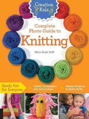 Creative Kids Complete Photo Guide to Knitting - Mary Scott Huff