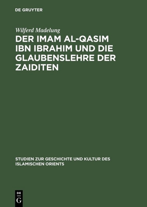 Der Imam al-Qasim ibn Ibrahim und die Glaubenslehre der Zaiditen - Wilferd Madelung