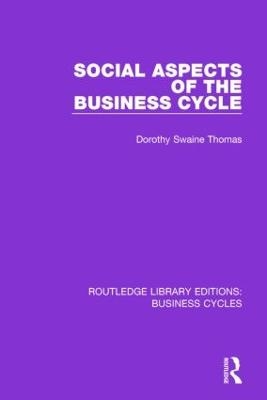 Social Aspects of the Business Cycle (RLE: Business Cycles) - Dorothy Swaine Thomas