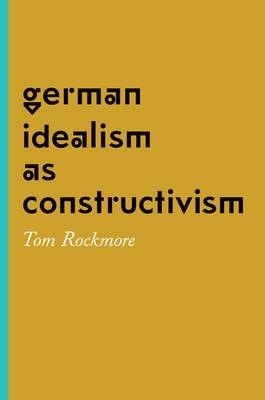 German Idealism as Constructivism -  Rockmore Tom Rockmore