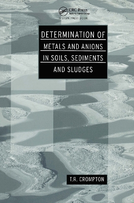 Determination of Metals and Anions in Soils, Sediments and Sludges - T R Crompton