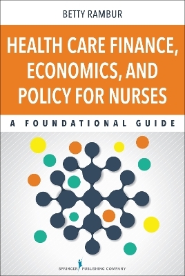 Health Care Finance, Economics, and Policy for Nurses - Betty Rambur