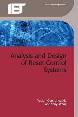 Analysis and Design of Reset Control Systems -  Xie Lihua Xie,  Wang Youyi Wang,  Guo Yuqian Guo