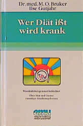 Wer Diät isst, wird krank - Max O Bruker, Ilse Gutjahr