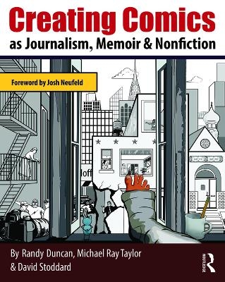 Creating Comics as Journalism, Memoir and Nonfiction - Randy Duncan, Michael Ray Taylor, David Stoddard