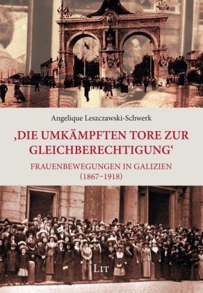 'Die umkämpften Tore zur Gleichberechtigung' - Frauenbewegungen in Galizien (1867 - 1918) - Angelique Leszczawski-Schwerk