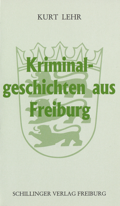 Kriminalgeschichten aus Freiburg - Kurt Lehr