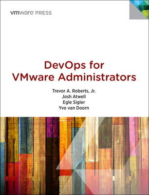 DevOps for VMware Administrators - Trevor A. Roberts  Jr., Josh Atwell, Egle Sigler, Yvo van Doorn