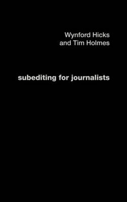 Subediting and Production for Journalists - Wynford Hicks, Tim Holmes