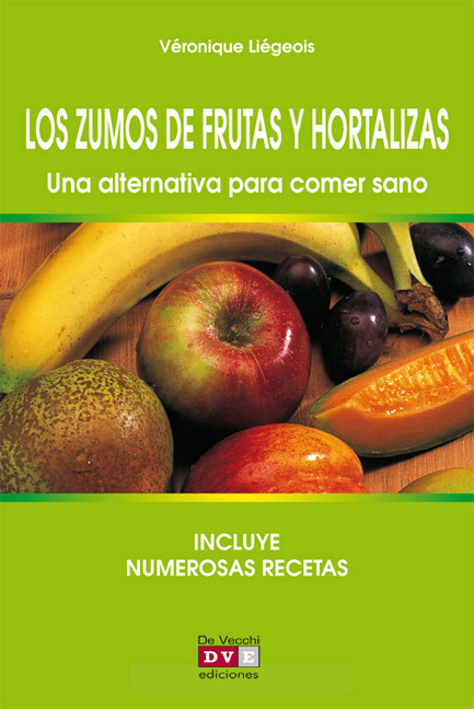 Los zumos de frutas y hortalizas. Una alternativa para comer sano -  Veronique Liegeois