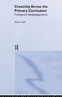 Creativity Across the Primary Curriculum - Anna Craft