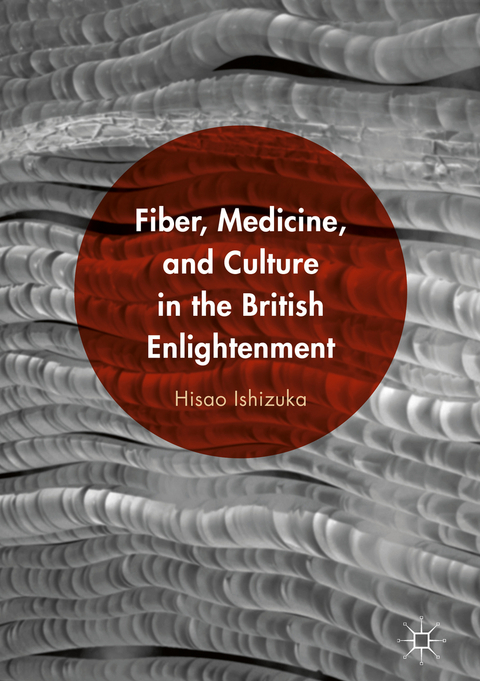 Fiber, Medicine, and Culture in the British Enlightenment - Hisao Ishizuka