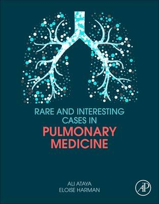 Rare and Interesting Cases in Pulmonary Medicine -  Ali Ataya,  Eloise Harman