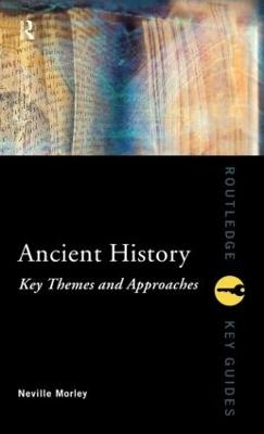 Ancient History: Key Themes and Approaches - Neville Morley