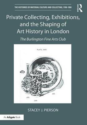 Private Collecting, Exhibitions, and the Shaping of Art History in London -  Stacey J. Pierson