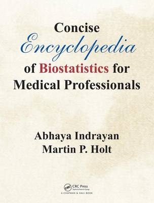 Concise Encyclopedia of Biostatistics for Medical Professionals -  Martin P. Holt, Delhi University College of Medical Sciences Abhaya (Emeritus Professor of Biostatistics  Delhi  India) Indrayan