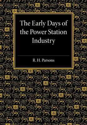 The Early Days of the Power Station Industry - R. H. Parsons