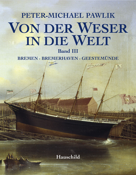 Von der Weser in die Welt - Band 3 - Peter-Michael Pawlik