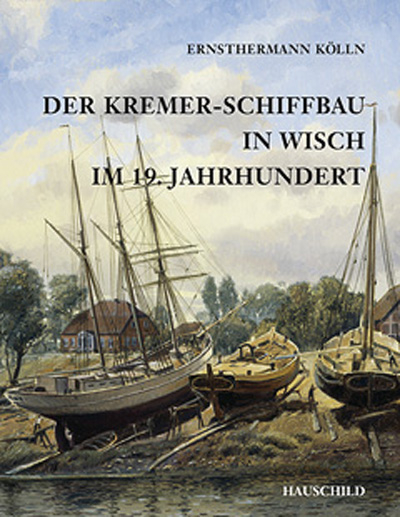 Der Kremer-Schiffbau in Wisch im 19. Jahrhundert - Ernsthermann Kölln