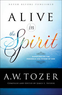 Alive in the Spirit -  A.W. Tozer