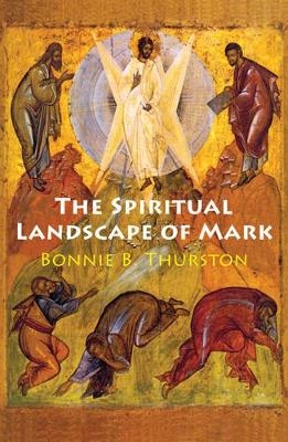 The Spiritual Landscape of Mark - Bonnie B. Thurston
