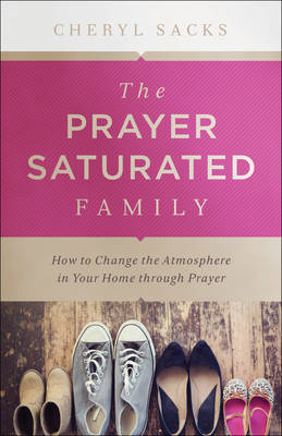 Prayer-Saturated Family -  Cheryl Sacks