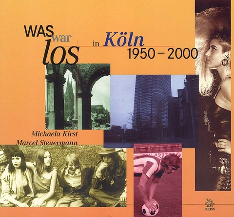 Was war los in Köln 1950-2000 - Michaela Kirst, Marcel Scheuermann