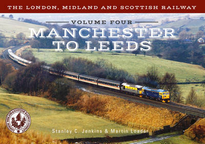 The London, Midland and Scottish Railway Volume Four Manchester to Leeds -  Stanley C. Jenkins,  Martin Loader