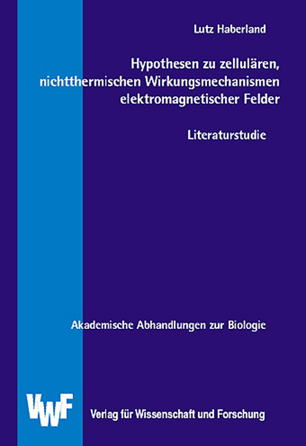 Hypothesen zu zellulären, nichtthermischen Wirkungsmechanismen elektromagnetischer Felder - Lutz Haberland