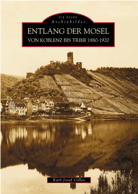 Entlang der Mosel von Koblenz bis Trier 1880 bis 1920 - Karl-Josef Gilles
