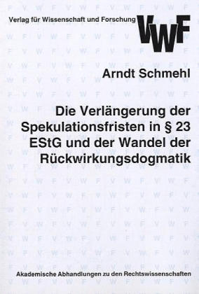 Die Verlängerung der Spekulationsfrist in § 23 EstG und der Wandel der Rückwirkungsdogmatik - Arndt Schmehl