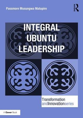Integral Ubuntu Leadership -  Passmore Musungwa Matupire