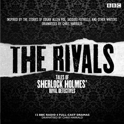 The Rivals: Tales of Sherlock Holmes' Rival Detectives (Dramatisation) - Edgar Allan Poe, Jacques Futrelle