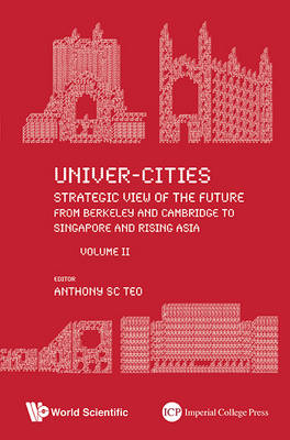 Univer-cities: Strategic View Of The Future - From Berkeley And Cambridge To Singapore And Rising Asia - Volume Ii - 