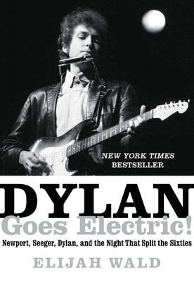 Dylan Goes Electric! - Elijah Wald