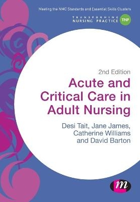 Acute and Critical Care in Adult Nursing - Desiree Tait, Jane James, Catherine Norris, Dave Barton