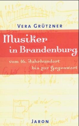 Musiker in Brandenburg vom 16. Jahrhundert bis zur Gegenwart - Vera Grützner