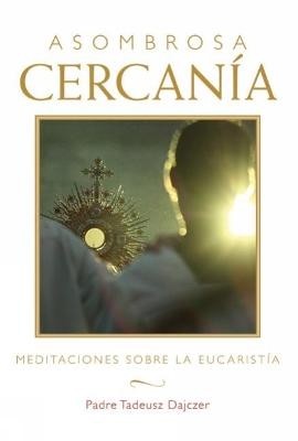 Asombrosa cercanía (Amazing Nearness - Spanish Edition) - Tadeusz Dajczer Fr.