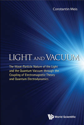 Light And Vacuum: The Wave-particle Nature Of The Light And The Quantum Vacuum Through The Coupling Of Electromagnetic Theory And Quantum Electrodynamics - Meis Constantin