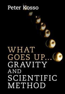 What Goes Up... Gravity and Scientific Method -  Peter Kosso