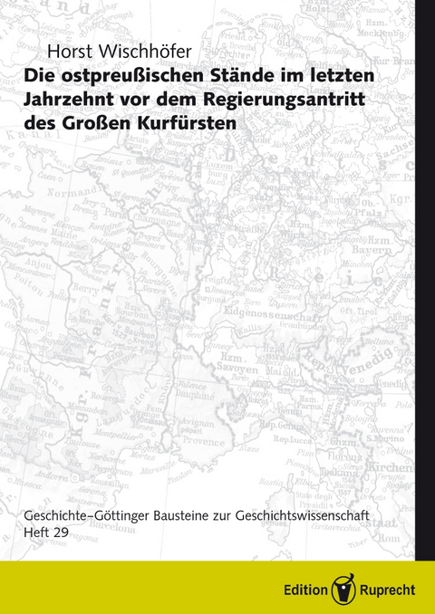 Die ostpreussischen Stände im letzten Jahrzehnt vor dem Regierungsantritt des Grossen Kurfürsten - Horst Wischhöfer