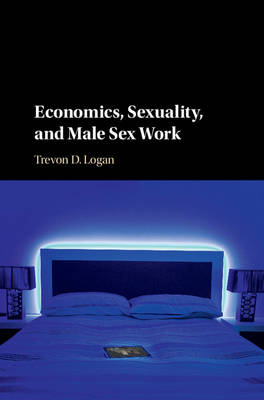 Economics, Sexuality, and Male Sex Work -  Trevon D. Logan