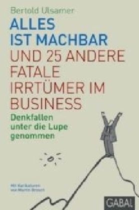 Alles ist machbar und 25 andere fatale Irrtümer im Business - Bertold Ulsamer