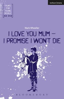 I Love You, Mum - I Promise I Won't Die -  Wheeller Mark Wheeller