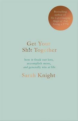 Get Your Sh*t Together -  Sarah Knight