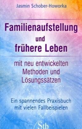 Familienaufstellung und frühere Leben mit neu entwickelten Methoden und Lösungssätzen - Jasmin Schober-Howorka