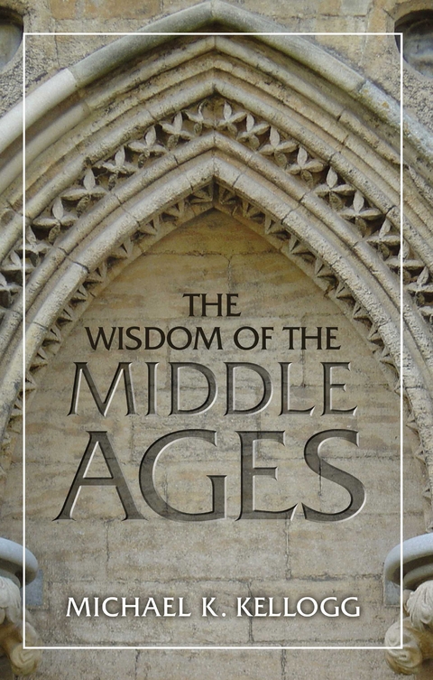 Wisdom of the Middle Ages -  Michael K. Kellogg