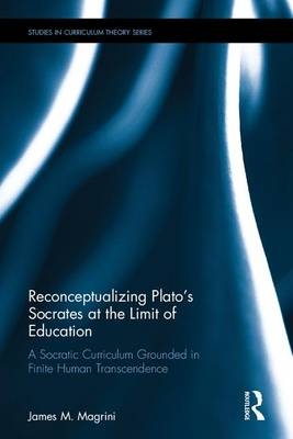 Reconceptualizing Plato's Socrates at the Limit of Education -  James M. Magrini